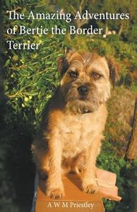 The Amazing Adventures of Bertie the Border Terrier di Avon Priestley edito da COMPLETELYNOVEL