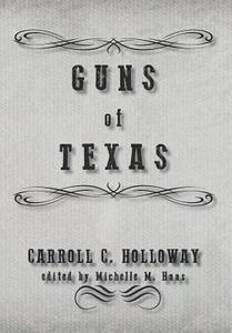 Guns of Texas di Carroll C. Holloway edito da COPANO BAY PR
