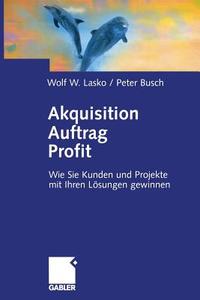 Akquisition Auftrag Profit di Wolf Lasko edito da Gabler Verlag