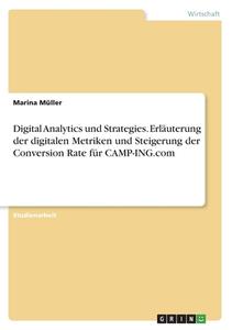 Digital Analytics und Strategies. Erläuterung der digitalen Metriken und  Steigerung der Conversion Rate für CAMP-ING.com di Marina Müller edito da GRIN Verlag