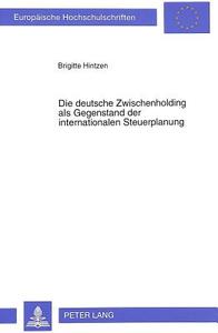 Die deutsche Zwischenholding als Gegenstand der internationalen Steuerplanung di Brigitte Hintzen edito da Lang, Peter GmbH