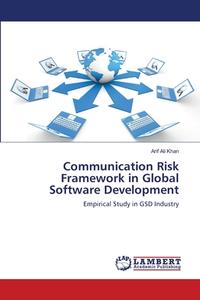 Communication Risk Framework in Global Software Development di Arif Ali Khan edito da LAP Lambert Academic Publishing