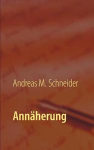 Annäherung di Andreas M. Schneider edito da Books on Demand