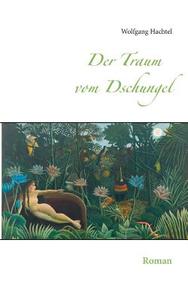 Der Traum vom Dschungel di Wolfgang Hachtel edito da Books on Demand
