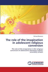 The role of the imagination in adolescent religious conversion di Richard Branson edito da LAP Lambert Academic Publishing