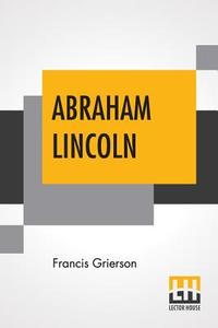 Abraham Lincoln di Francis Grierson edito da Lector House