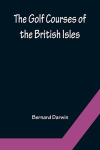The Golf Courses of the British Isles di Bernard Darwin edito da Alpha Editions