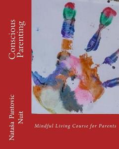 Conscious Parenting: Mindful Living Course for Parents di MS Nata a. Nuit Pantovic edito da Artof4elements