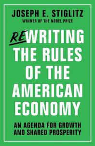 Rewriting the Rules of the American Economy: An Agenda for Growth and Shared Prosperity di Joseph E. Stiglitz edito da W W NORTON & CO