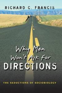 Why Men Won't Ask for Directions di Richard C. Francis edito da Princeton University Press