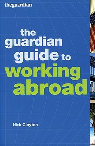 The Guardian Guide to Working Abroad di Nick Clayton edito da PAPERBACKSHOP UK IMPORT
