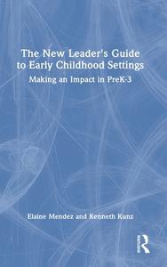 The New Leader's Guide To Early Childhood Settings di Elaine Mendez, Kenneth Kunz edito da Taylor & Francis Ltd