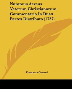 Nummus Aereus Veterum Christianorum Commentario in Duas Partes Distributo (1737) di Francesco Vettori edito da Kessinger Publishing