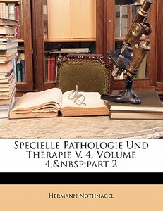 Specielle Pathologie Und Therapie V. 4, Volume 4, part 2 di Hermann Nothnagel edito da Nabu Press