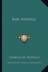 Baby Animals di Georgia Maud McNally edito da Kessinger Publishing