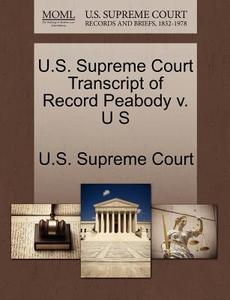 U.s. Supreme Court Transcript Of Record Peabody V. U S edito da Gale Ecco, U.s. Supreme Court Records