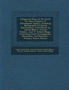 Indigenous Races of the Earth: Or, New Chapters of Ethnological Inquiry; Including Monographs on Special Departments...Contributed by Alfred Maury... di Josiah Clark Nott, Louis-Ferdinand-Alfred Maury, Ferencz Aurelius Pulszky edito da Nabu Press