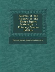 Sources of the History of the Kappa SIGMA Fraternity - Primary Source Edition di Boutwell Dunlap, Kappa Sigma Fraternity edito da Nabu Press
