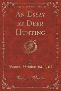 An Essay At Deer Hunting (classic Reprint) di James Newton Kimball edito da Forgotten Books