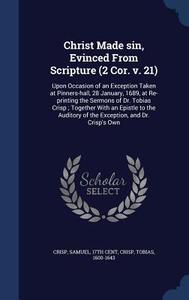 Christ Made Sin, Evinced From Scripture (2 Cor. V. 21) di Samuel Crisp, Tobias Crisp edito da Sagwan Press