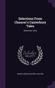 Selections From Chaucer's Canterbury Tales di Hiram Corson, Geoffrey Chaucer edito da Palala Press