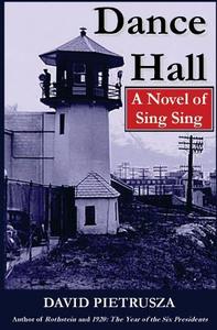 Dance Hall: A Novel of Sing Sing di David Pietrusza edito da Createspace