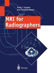 MRI for Radiographers di Philip T. English, Christine Moore edito da Springer London