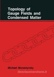 Topology of Gauge Fields and Condensed Matter di M. Monastyrsky edito da Springer US