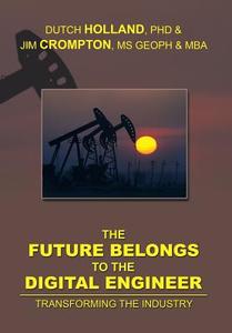 The Future Belongs to the Digital Engineer di Dutch Holland, MS Geoph Jim Crompton, Mba edito da Xlibris