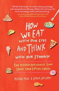 How We Eat with Our Eyes and Think with Our Stomach: The Hidden Influences That Shape Your Eating Habits di Melanie Muhl, Diana von Kopp edito da EXPERIMENT