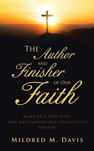 The Author and Finisher of Our Faith di Mildred M. Davis edito da Archway Publishing