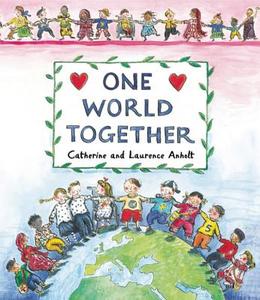 One World Together di Catherine Anholt, Laurence Anholt edito da Frances Lincoln Publishers Ltd