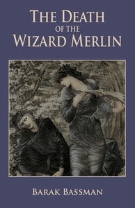 The Death of the Wizard Merlin di Barak A. Bassman edito da Telemachus Press, LLC