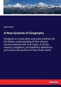 A New Systeme of Geography di John Seller edito da hansebooks