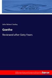 Goethe di John Robert Seeley edito da hansebooks
