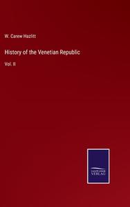 History of the Venetian Republic di W. Carew Hazlitt edito da Salzwasser-Verlag