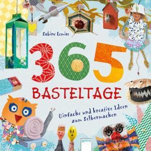 365 Basteltage. Einfache und kreative Ideen zum Selbermachen di Sabine Lemire edito da Arena Verlag GmbH