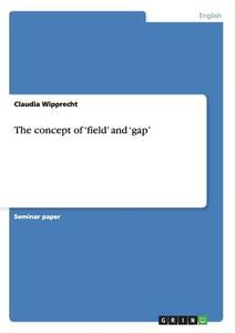 The concept of 'field' and 'gap' di Claudia Wipprecht edito da GRIN Publishing