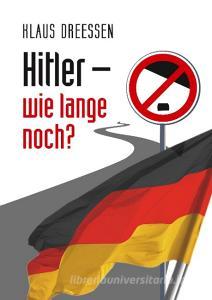 Hitler - wie lange noch? di Klaus Dreessen edito da Books on Demand