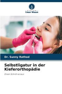 Selbstligatur in der Kieferorthopädie di Sunny Rathod edito da Verlag Unser Wissen