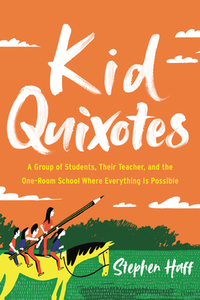 Kid Quixotes: A Group of Students, Their Teacher, and the One-Room School Where Everything Is Possible di Stephen Haff, Sarah Sierra edito da HARPER ONE