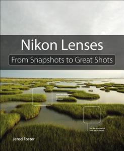 Nikon Lenses: From Snapshots to Great Shots di Jerod Foster edito da PEACHPIT PR