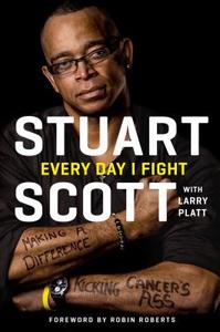 Every Day I Fight: Making a Difference, Kicking Cancer's Ass di Stuart Scott, Larry Platt edito da BLUE RIDER PR