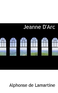 Jeanne D'arc di Alphonse De Lamartine edito da Bibliolife