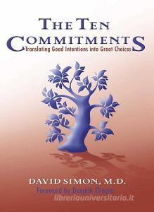The Ten Commitments: Translating Good Intentions Into Great Choices di David Simon edito da HEALTH COMMUNICATIONS