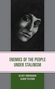 Enemies of the People Under Stalinism di Alexey Vinogradov, Albert Pleysier edito da HAMILTON BOOKS