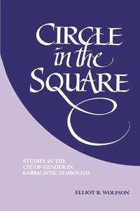 Circle in the Square: Studies in the Use of Gender in Kabbalistic Symbolism di Elliot R. Wolfson edito da STATE UNIV OF NEW YORK PR