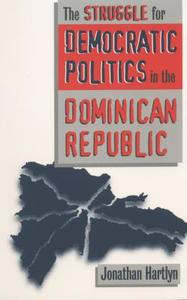 Struggle for Democratic Politics in the Dominican Republic di Jonathan Hartlyn edito da University of North Carolina Press