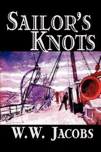 Sailor's Knots by W. W. Jacobs, Classics, Science Fiction, Short Stories di W. W. Jacobs edito da Wildside Press