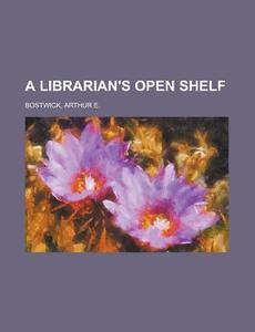 A Librarian's Open Shelf di Arthur E. Bostwick edito da Rarebooksclub.com